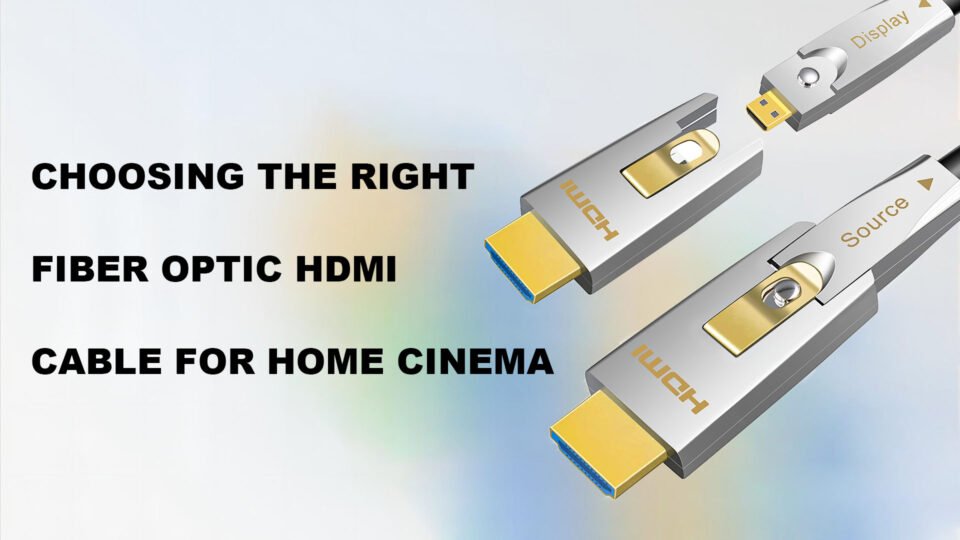 Choosing the right fiber optic hdmi cable for home cinema