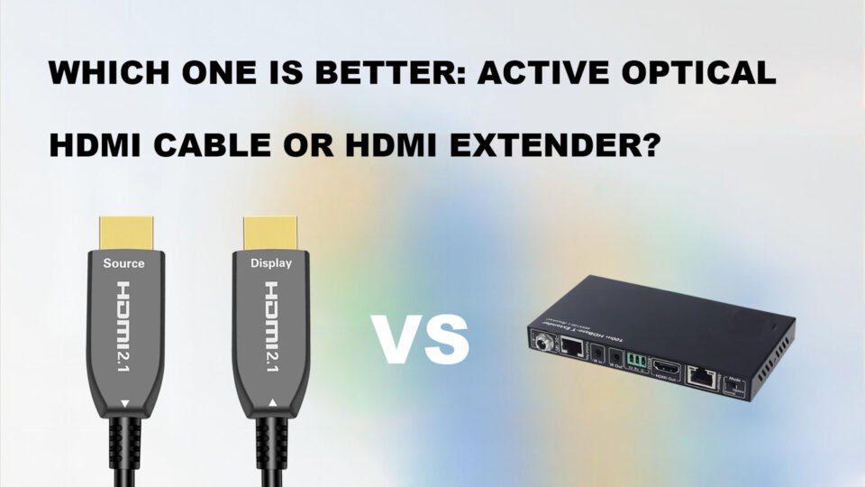 Active Optical HDMI Cable or HDMI Extender-which one better