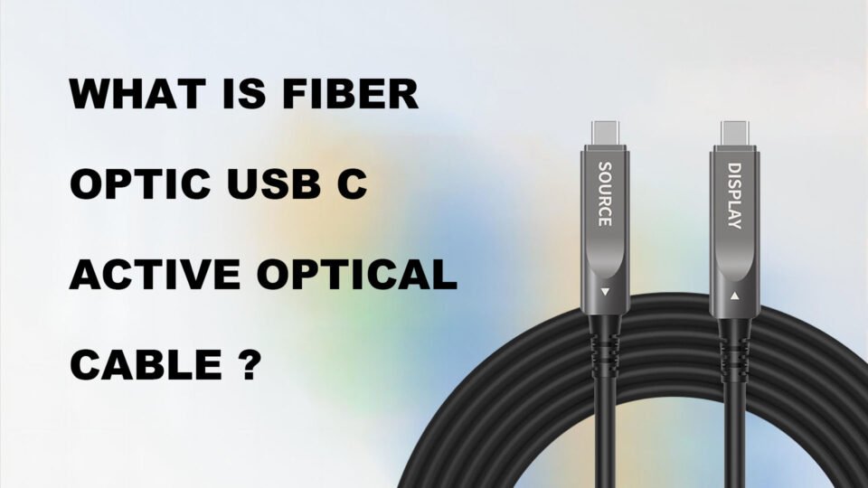 What Is Fiber Optic USB C Active Optical Cable